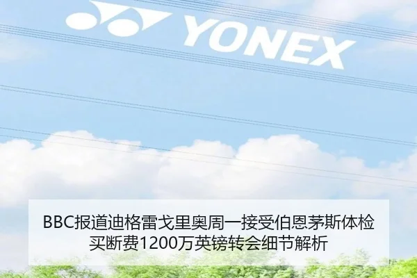 BBC报道迪格雷戈里奥周一接受伯恩茅斯体检 买断费1200万英镑转会细节解析